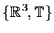 $ \{ {\Bbb R}^3, {\Bbb T} \}$